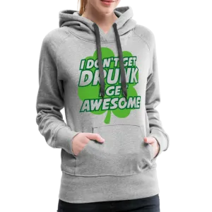 I Don't Get Drunk I Get Awesome Women’s Premium Hoodie