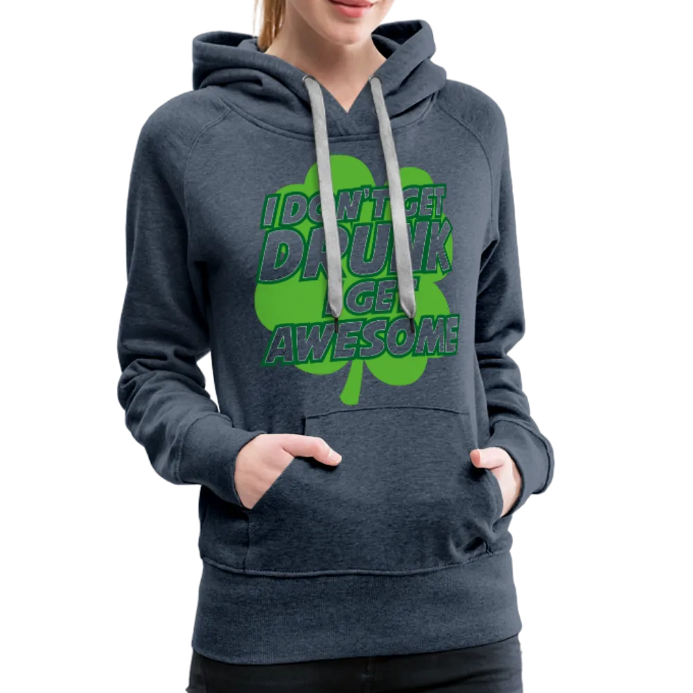 I Don't Get Drunk I Get Awesome Women’s Premium Hoodie